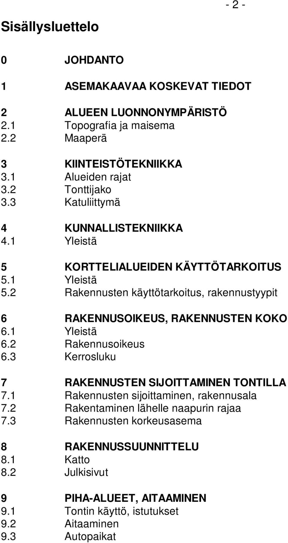 1 Yleistä 6.2 Rakennusoikeus 6.3 Kerrosluku 7 RAKENNUSTEN SIJOITTAMINEN TONTILLA 7.1 Rakennusten sijoittaminen, rakennusala 7.2 Rakentaminen lähelle naapurin rajaa 7.