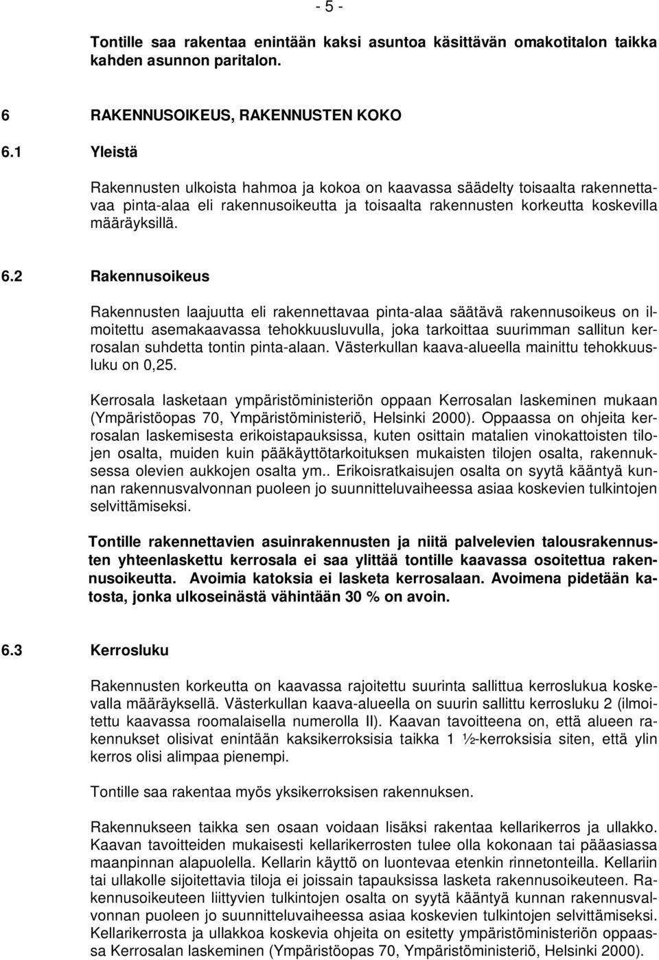 2 Rakennusoikeus Rakennusten laajuutta eli rakennettavaa pinta-alaa säätävä rakennusoikeus on ilmoitettu asemakaavassa tehokkuusluvulla, joka tarkoittaa suurimman sallitun kerrosalan suhdetta tontin