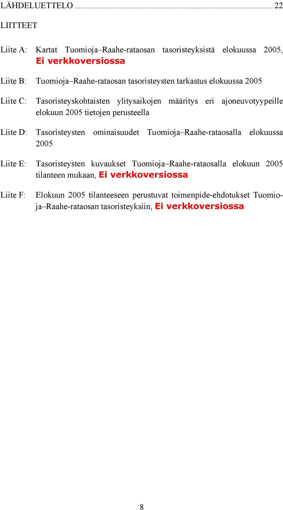 tarkastus elokuussa 2005 Liite C: Tasoristeyskohtaisten ylitysaikojen määritys eri ajoneuvotyypeille elokuun 2005 tietojen perusteella Liite D: