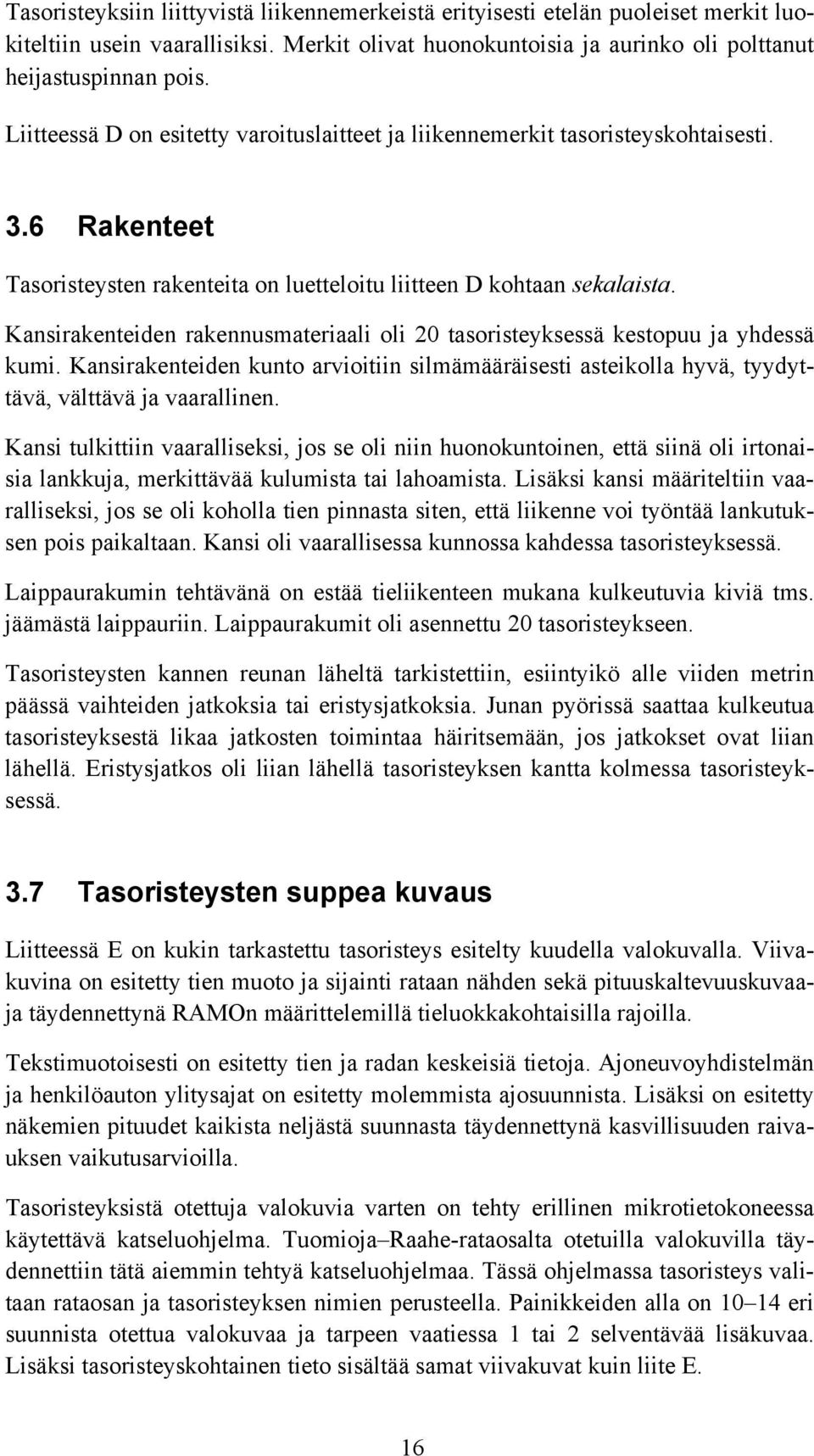 Kansirakenteiden rakennusmateriaali oli 20 tasoristeyksessä kestopuu ja yhdessä kumi. Kansirakenteiden kunto arvioitiin silmämääräisesti asteikolla hyvä, tyydyttävä, välttävä ja vaarallinen.