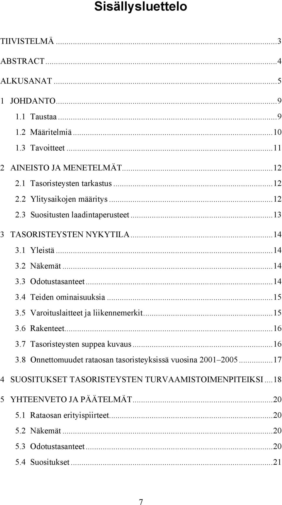 ..14 3.4 Teiden ominaisuuksia...15 3.5 Varoituslaitteet ja liikennemerkit...15 3.6 Rakenteet...16 3.7 Tasoristeysten suppea kuvaus...16 3.8 Onnettomuudet rataosan tasoristeyksissä vuosina 2001 2005.