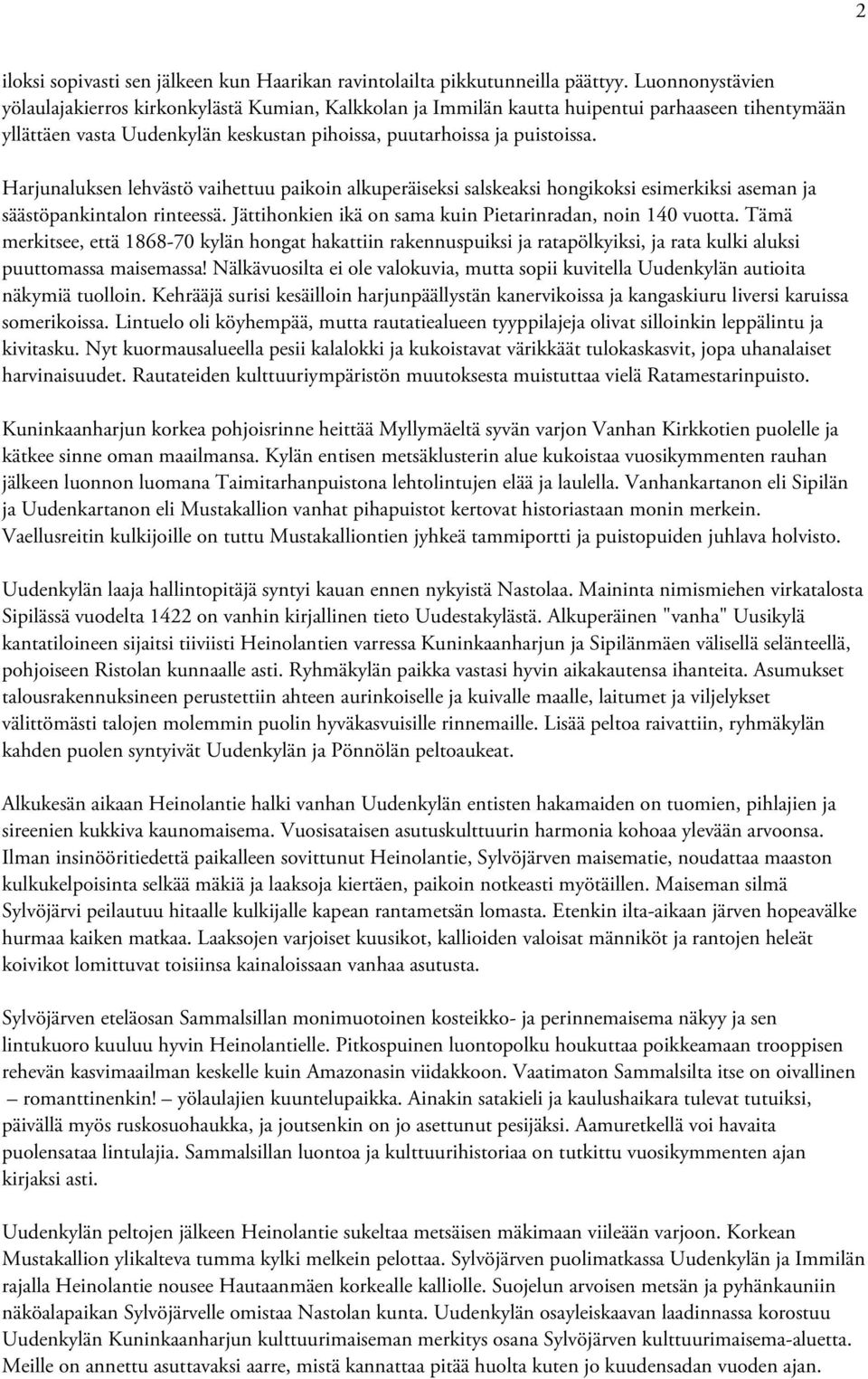 Harjunaluksen lehvästö vaihettuu paikoin alkuperäiseksi salskeaksi hongikoksi esimerkiksi aseman ja säästöpankintalon rinteessä. Jättihonkien ikä on sama kuin Pietarinradan, noin 140 vuotta.
