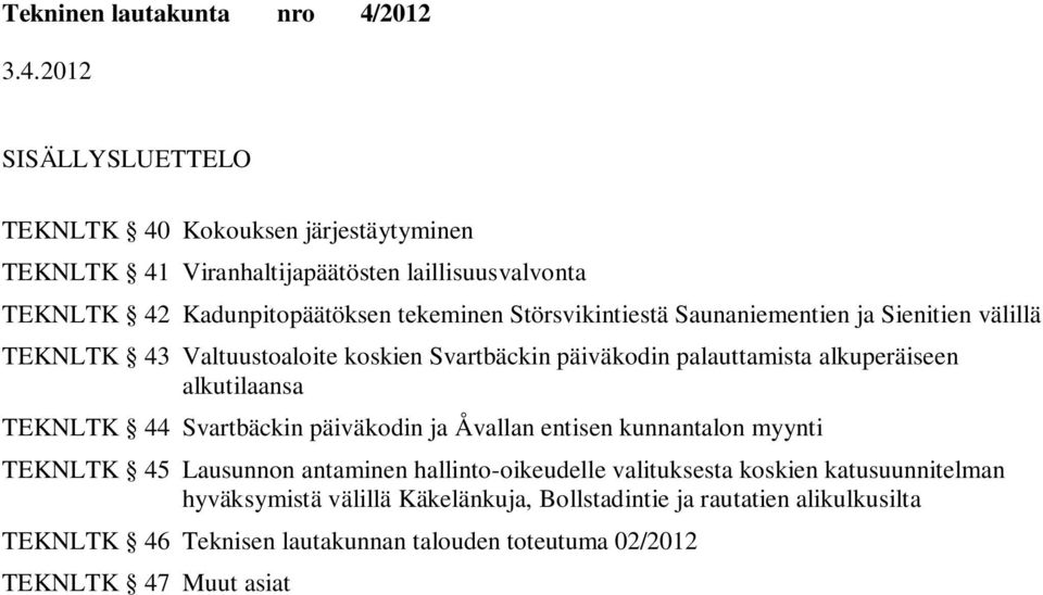alkutilaansa TEKNLTK 44 Svartbäckin päiväkodin ja Åvallan entisen kunnantalon myynti TEKNLTK 45 Lausunnon antaminen hallinto-oikeudelle valituksesta koskien
