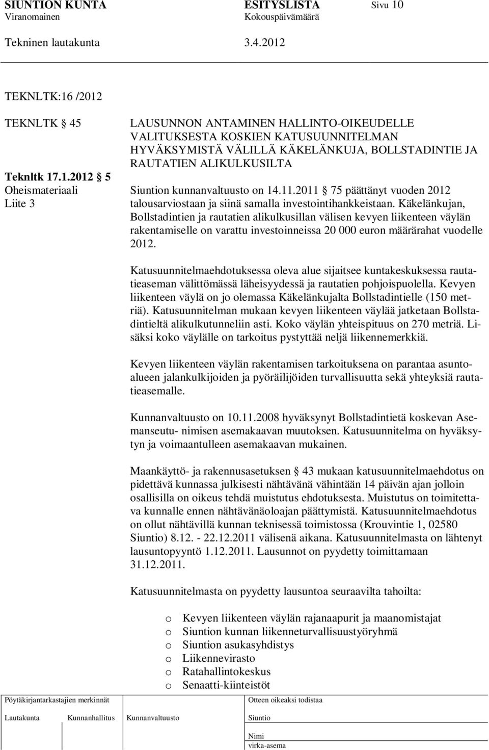 Käkelänkujan, Bollstadintien ja rautatien alikulkusillan välisen kevyen liikenteen väylän rakentamiselle on varattu investoinneissa 20 000 euron määrärahat vuodelle 2012.