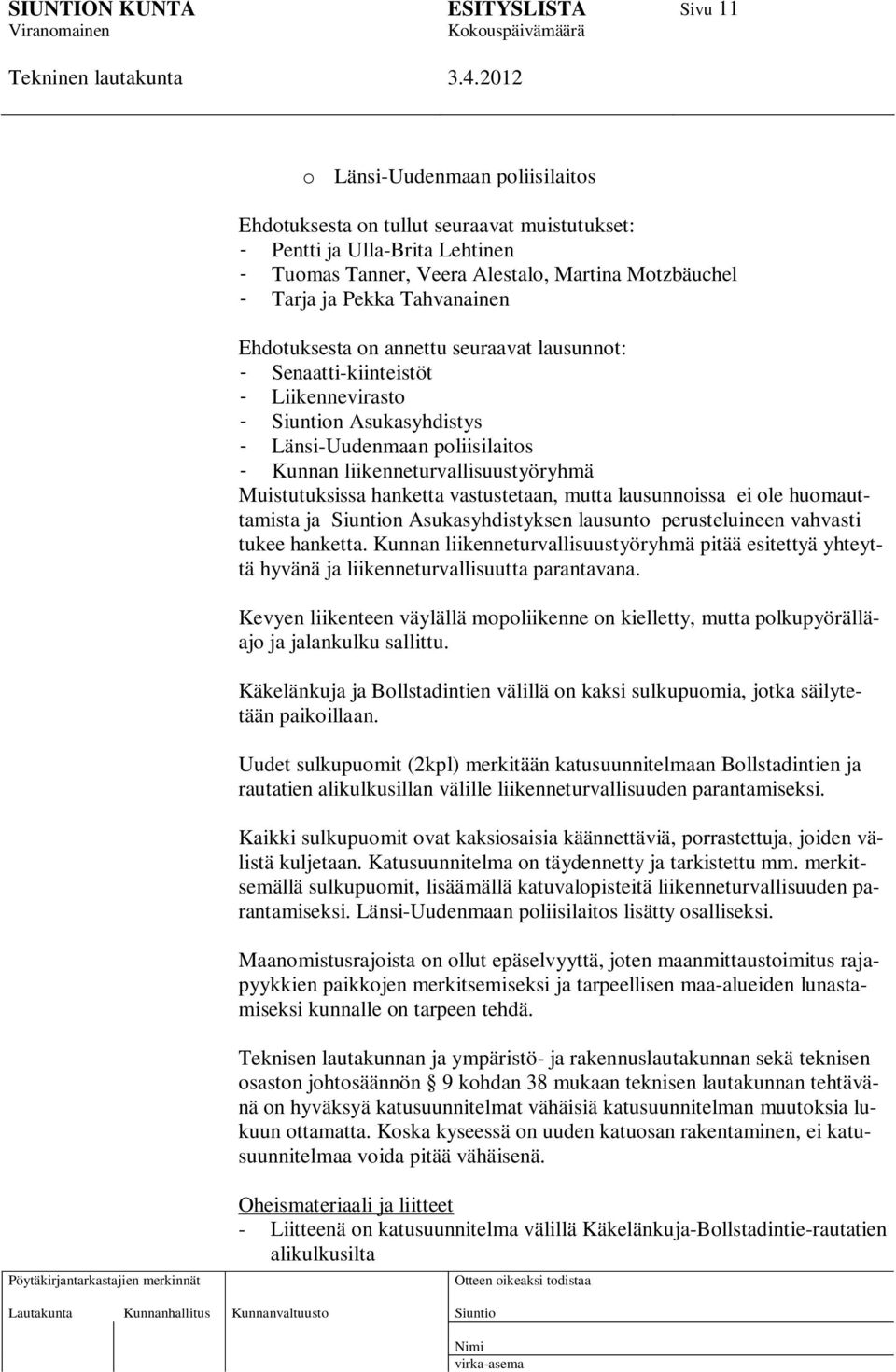 Muistutuksissa hanketta vastustetaan, mutta lausunnoissa ei ole huomauttamista ja n Asukasyhdistyksen lausunto perusteluineen vahvasti tukee hanketta.