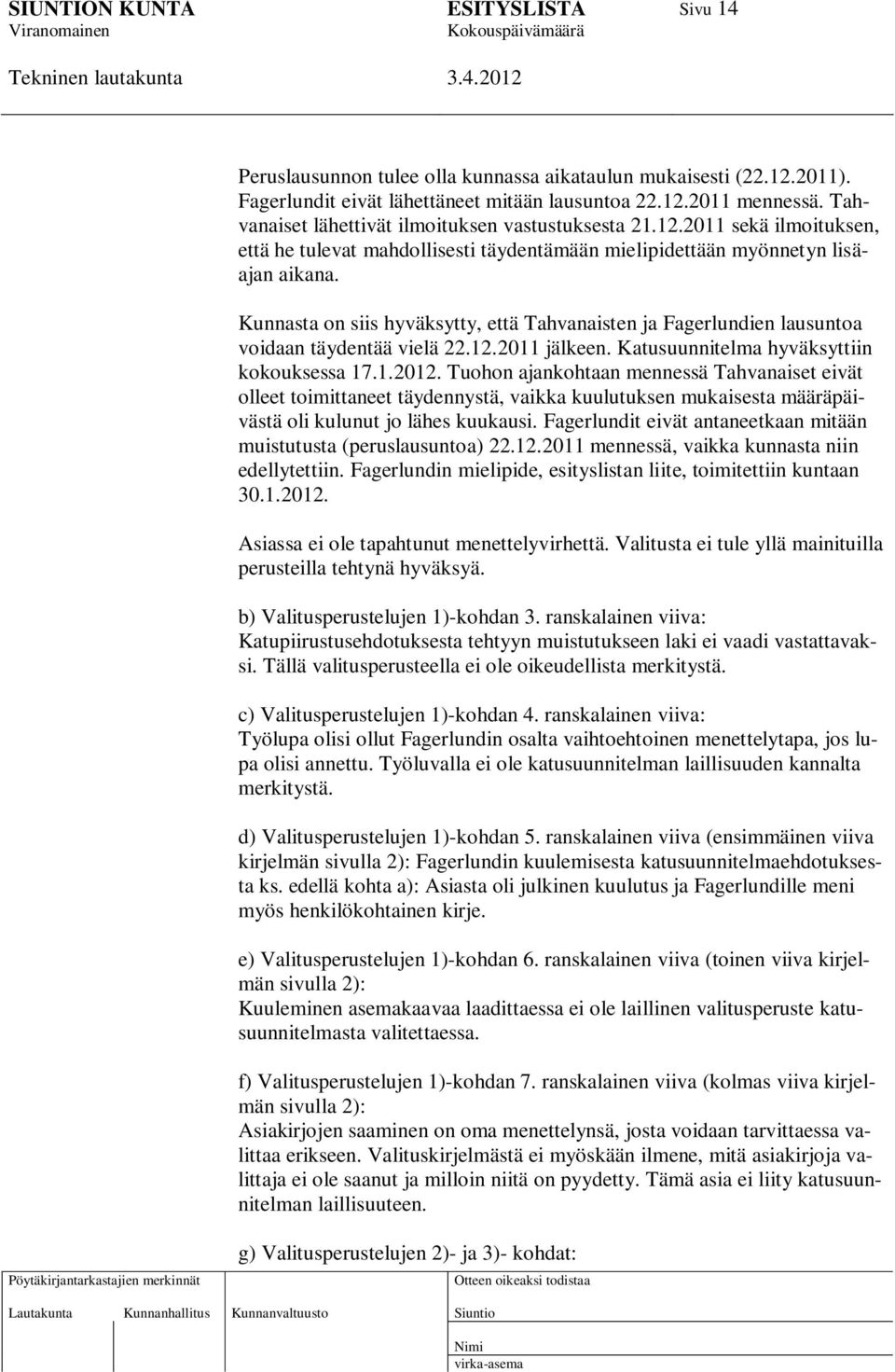 Kunnasta on siis hyväksytty, että Tahvanaisten ja Fagerlundien lausuntoa voidaan täydentää vielä 22.12.2011 jälkeen. Katusuunnitelma hyväksyttiin kokouksessa 17.1.2012.