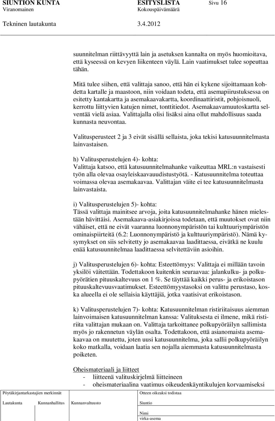 koordinaattiristit, pohjoisnuoli, kerrottu liittyvien katujen nimet, tonttitiedot. Asemakaavamuutoskartta selventää vielä asiaa.