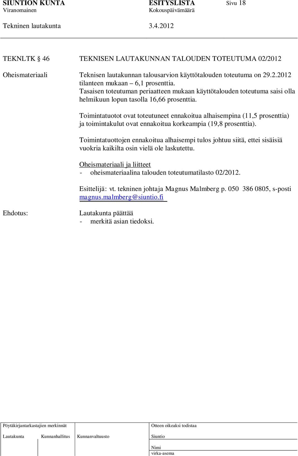 Toimintatuotot ovat toteutuneet ennakoitua alhaisempina (11,5 prosenttia) ja toimintakulut ovat ennakoitua korkeampia (19,8 prosenttia).