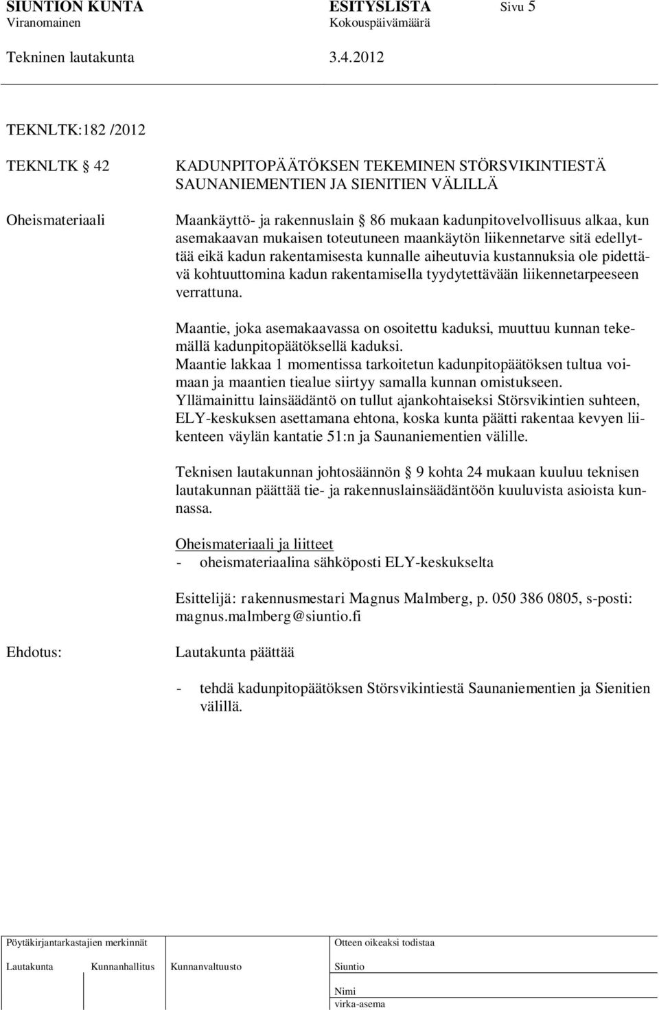tyydytettävään liikennetarpeeseen verrattuna. Maantie, joka asemakaavassa on osoitettu kaduksi, muuttuu kunnan tekemällä kadunpitopäätöksellä kaduksi.