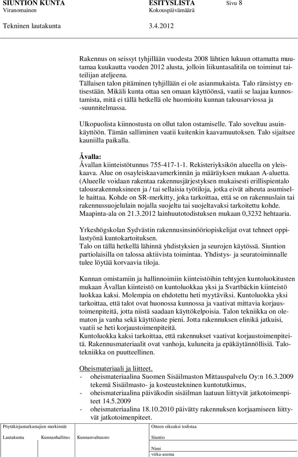 Mikäli kunta ottaa sen omaan käyttöönsä, vaatii se laajaa kunnostamista, mitä ei tällä hetkellä ole huomioitu kunnan talousarviossa ja -suunnitelmassa.