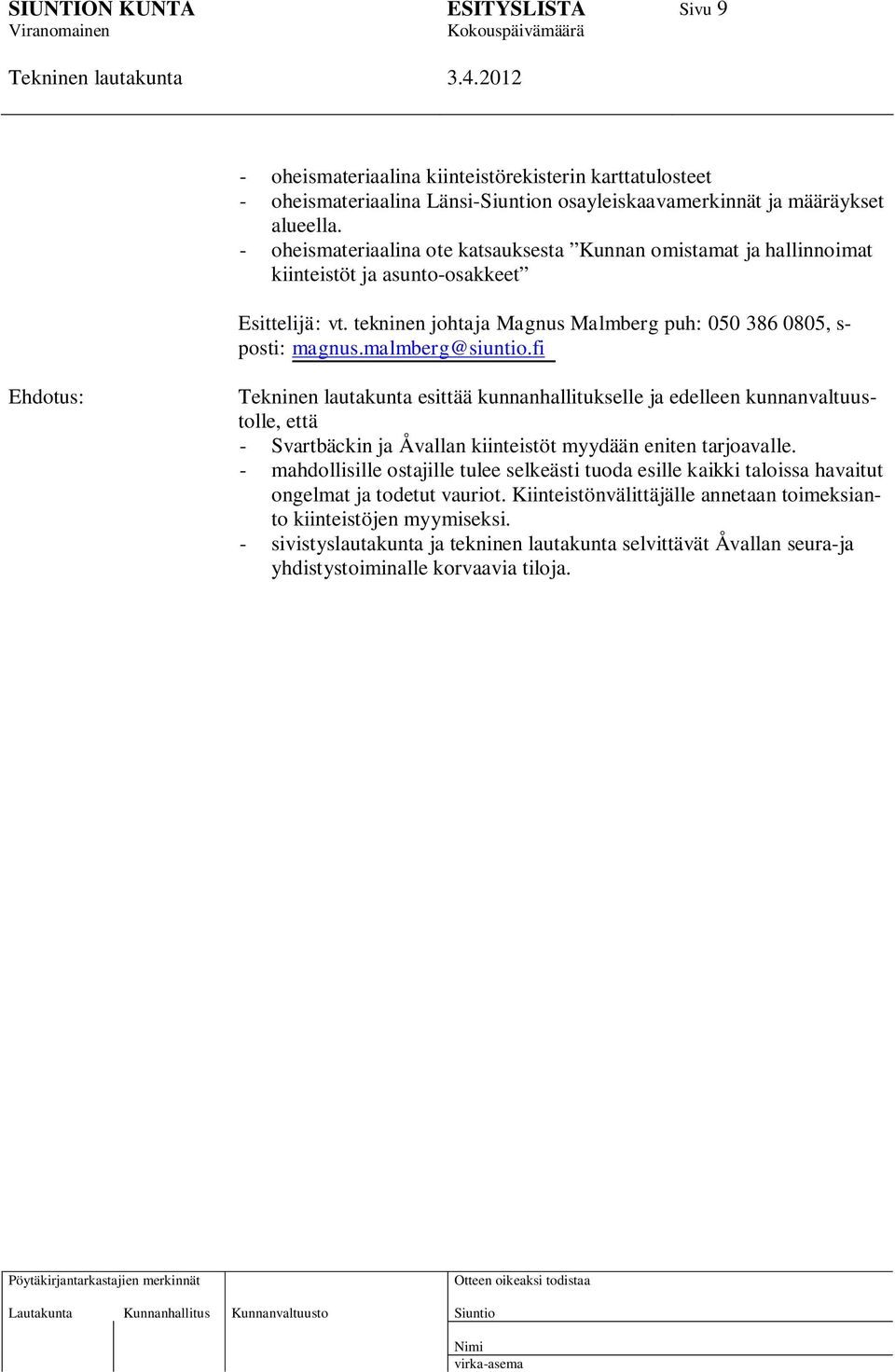 malmberg@siuntio.fi Ehdotus: esittää kunnanhallitukselle ja edelleen kunnanvaltuustolle, että - Svartbäckin ja Åvallan kiinteistöt myydään eniten tarjoavalle.