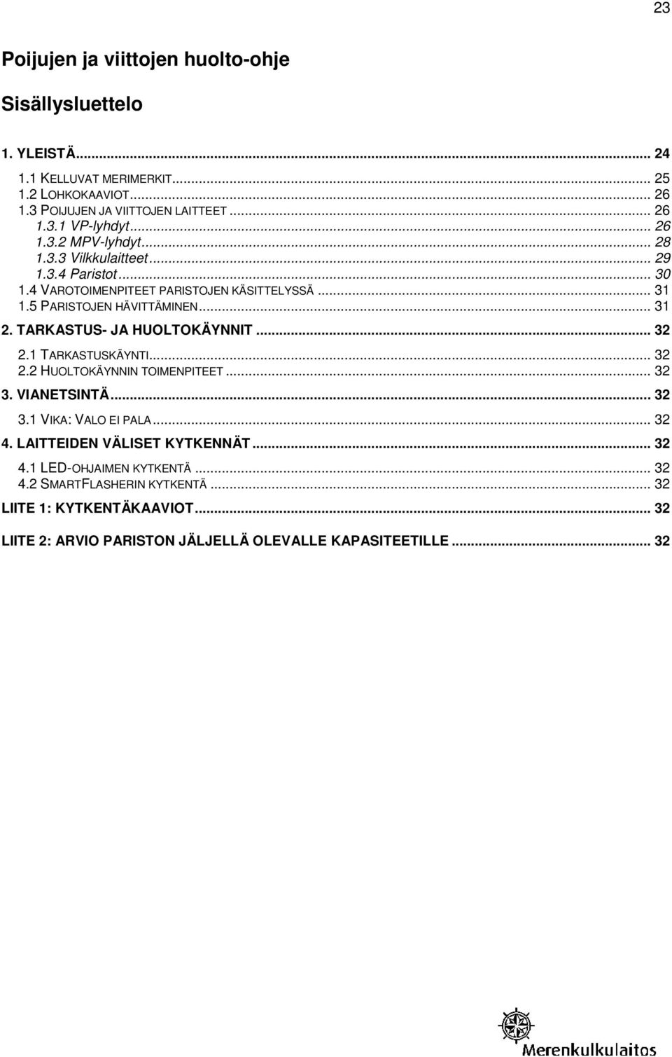 TARKASTUS- JA HUOLTOKÄYNNIT... 32 2.1 TARKASTUSKÄYNTI... 32 2.2 HUOLTOKÄYNNIN TOIMENPITEET... 32 3. VIANETSINTÄ... 32 3.1 VIKA: VALO EI PALA... 32 4.