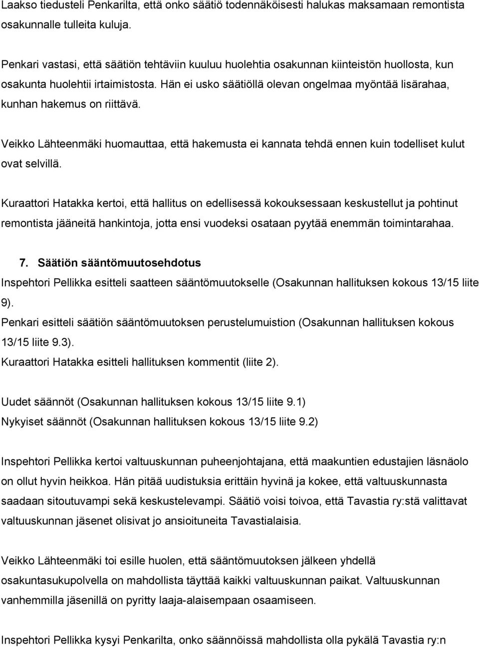 Hän ei usko säätiöllä olevan ongelmaa myöntää lisärahaa, kunhan hakemus on riittävä. Veikko Lähteenmäki huomauttaa, että hakemusta ei kannata tehdä ennen kuin todelliset kulut ovat selvillä.