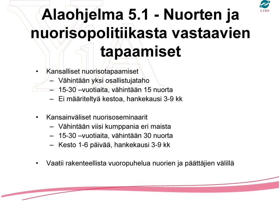 osallistujataho 15-30 vuotiaita, vähintään 15 nuorta Ei määriteltyä kestoa, hankekausi 3-9 kk