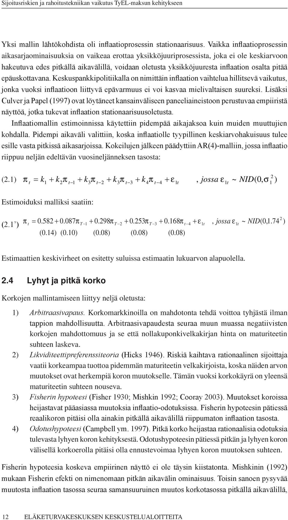 epäuskoavana. Keskuspankkipoliiikalla on nimiäin inflaaion vaihelua hillisevä vaikuus, jonka vuoksi inflaaioon liiyvä epävarmuus ei voi kasvaa mielivalaisen suureksi.