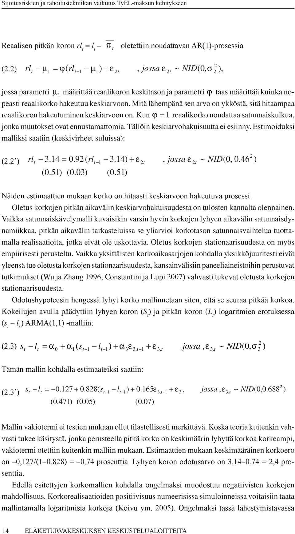 Miä lähempänä sen arvo on ykkösä, siä hiaampaa reaalikoron hakeuuminen keskiarvoon on. Kun ϕ = 1 reaalikorko noudaaa saunnaiskulkua, jonka muuokse ova ennusamaomia.