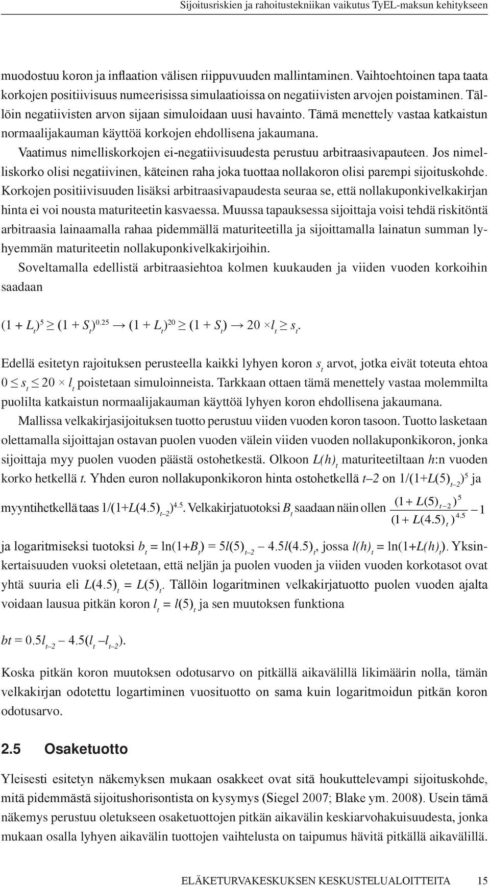 Tämä meneely vasaa kakaisun normaalijakauman käyöä korkojen ehdollisena jakaumana. Vaaimus nimelliskorkojen ei-negaiivisuudesa perusuu arbiraasivapaueen.