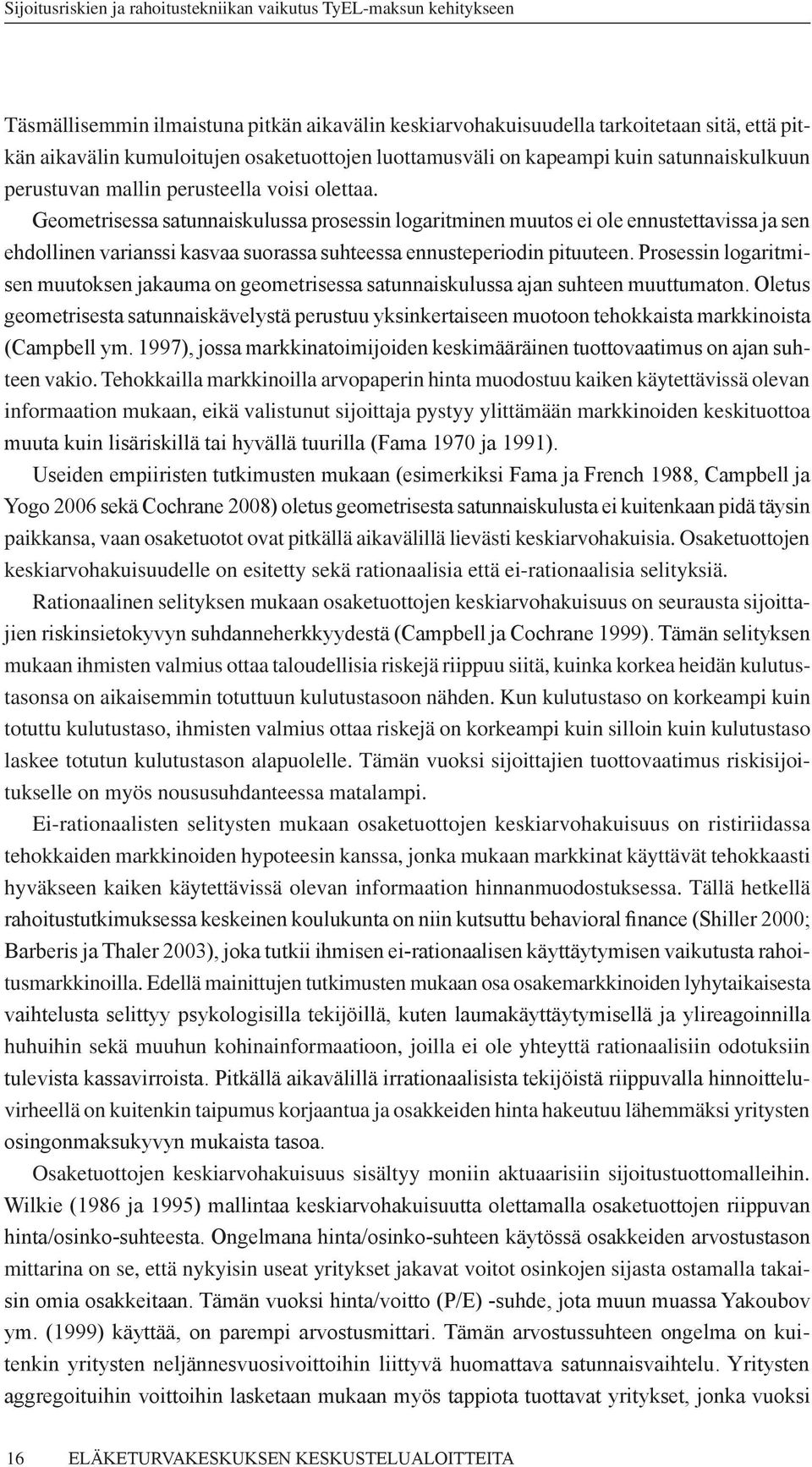 Geomerisessa saunnaiskulussa prosessin logariminen muuos ei ole ennuseavissa ja sen ehdollinen varianssi kasvaa suorassa suheessa ennuseperiodin piuueen.