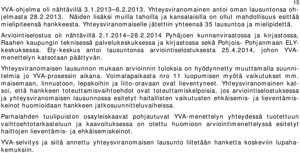 1.2014 28.2.2014 Pyhäjoen kunnanvirastossa ja kirjastossa, Raahen kaupungin teknisessä palvelukeskuksessa ja kirjastossa sekä Pohjois- Pohjanmaan ELYkeskuksessa.