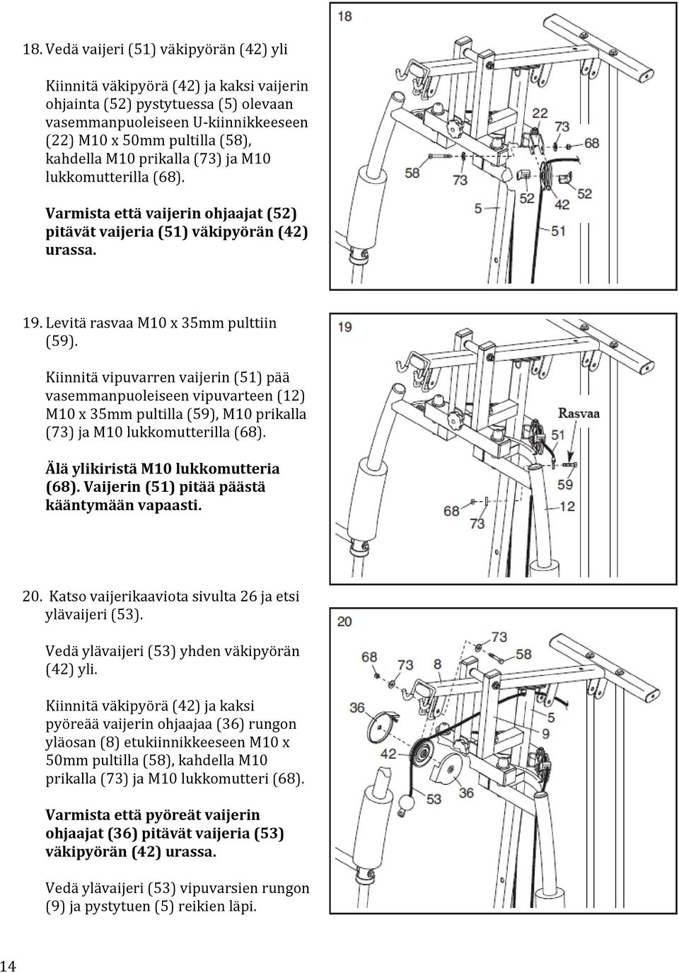 Kiinnitä vipuvarren vaijerin (51) pää vasemmanpuoleiseen vipuvarteen (12) M10 x 35mm pultilla (59), M10 prikalla (73) ja M10 lukkomutterilla (68). Älä ylikiristä M10 lukkomutteria (68).