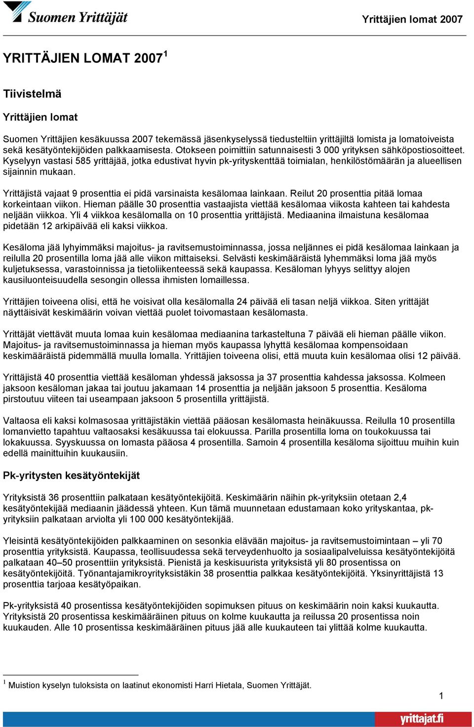 Kyselyyn vastasi 585 yrittäjää, jotka edustivat hyvin pk-yrityskenttää toimialan, henkilöstömäärän ja alueellisen sijainnin mukaan.