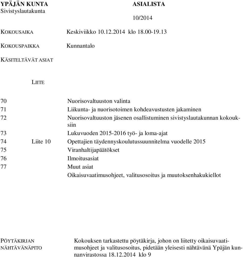 sivistyslautakunnan kokouksiin 73 Lukuvuoden 2015-2016 työ- ja loma-ajat 74 Liite 10 Opettajien täydennyskoulutussuunnitelma vuodelle 2015 75 Viranhaltijapäätökset 76 Ilmoitusasiat 77 Muut