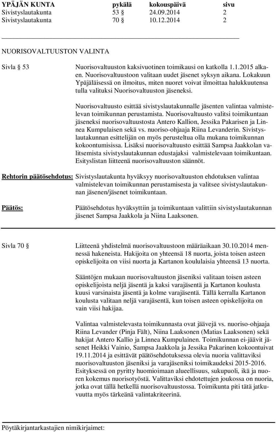 Nuorisovaltuusto esittää sivistyslautakunnalle jäsenten valintaa valmistelevan toimikunnan perustamista.