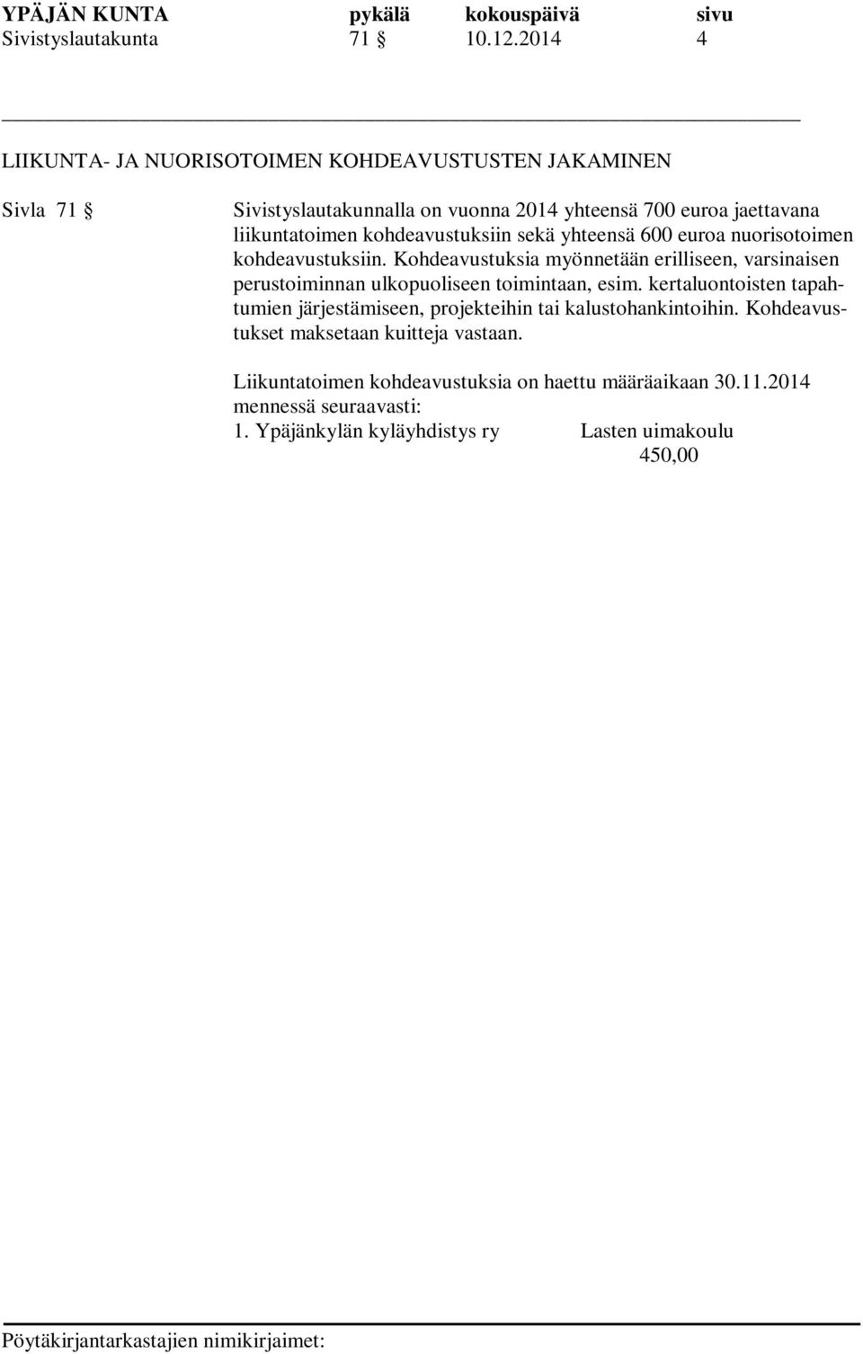 nuorisotoimen kohdeavustuksiin. Kohdeavustuksia myönnetään erilliseen, varsinaisen perustoiminnan ulkopuoliseen toimintaan, esim.