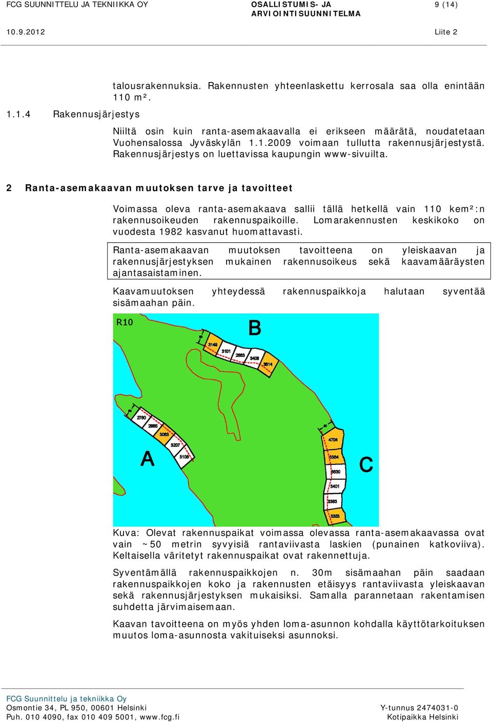2 Ranta-asemakaavan muutoksen tarve ja tavoitteet Voimassa oleva ranta-asemakaava sallii tällä hetkellä vain 110 kem²:n rakennusoikeuden rakennuspaikoille.