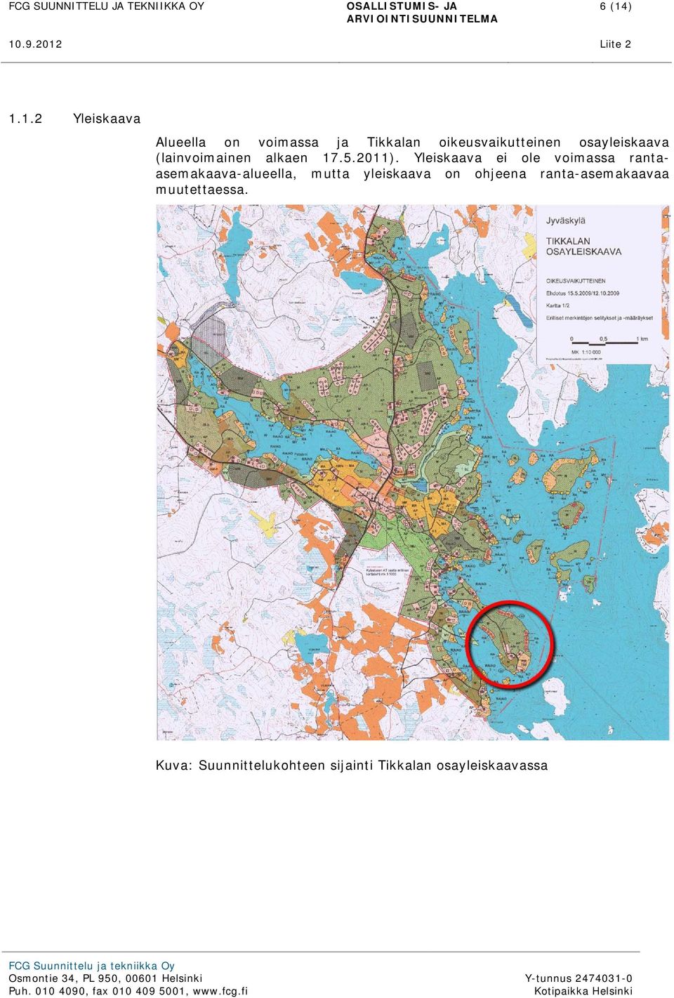 Yleiskaava ei ole voimassa rantaasemakaava-alueella, mutta yleiskaava on