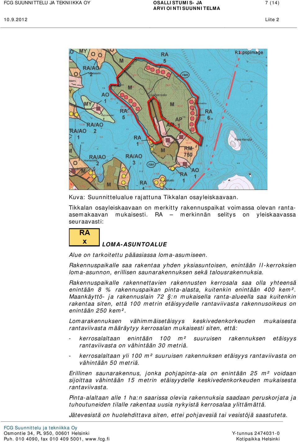 Rakennuspaikalle saa rakentaa yhden yksiasuntoisen, enintään II-kerroksien loma-asunnon, erillisen saunarakennuksen sekä talousrakennuksia.