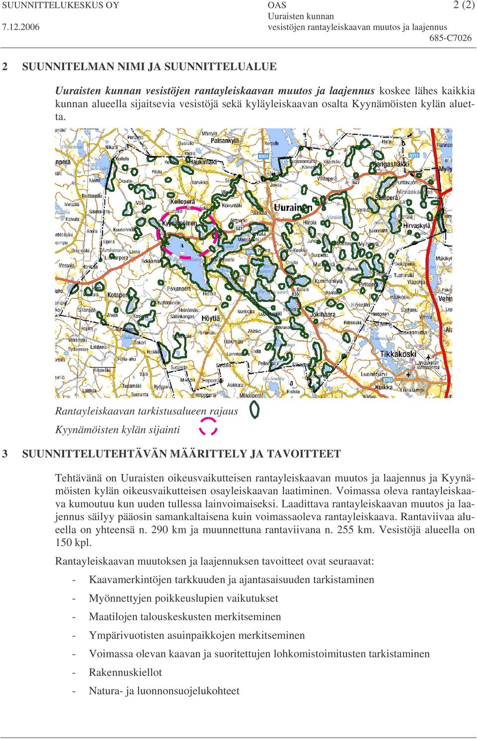 Rantayleiskaavan tarkistusalueen rajaus Kyynämöisten kylän sijainti 3 SUUNNITTELUTEHTÄVÄN MÄÄRITTELY JA TAVOITTEET Tehtävänä on Uuraisten oikeusvaikutteisen rantayleiskaavan muutos ja laajennus ja