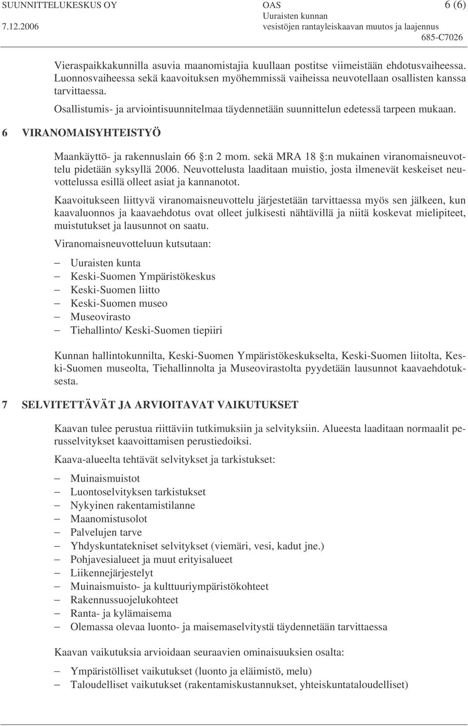 6 VIRANOMAISYHTEISTYÖ Maankäyttö- ja rakennuslain 66 :n 2 mom. sekä MRA 18 :n mukainen viranomaisneuvottelu pidetään syksyllä.