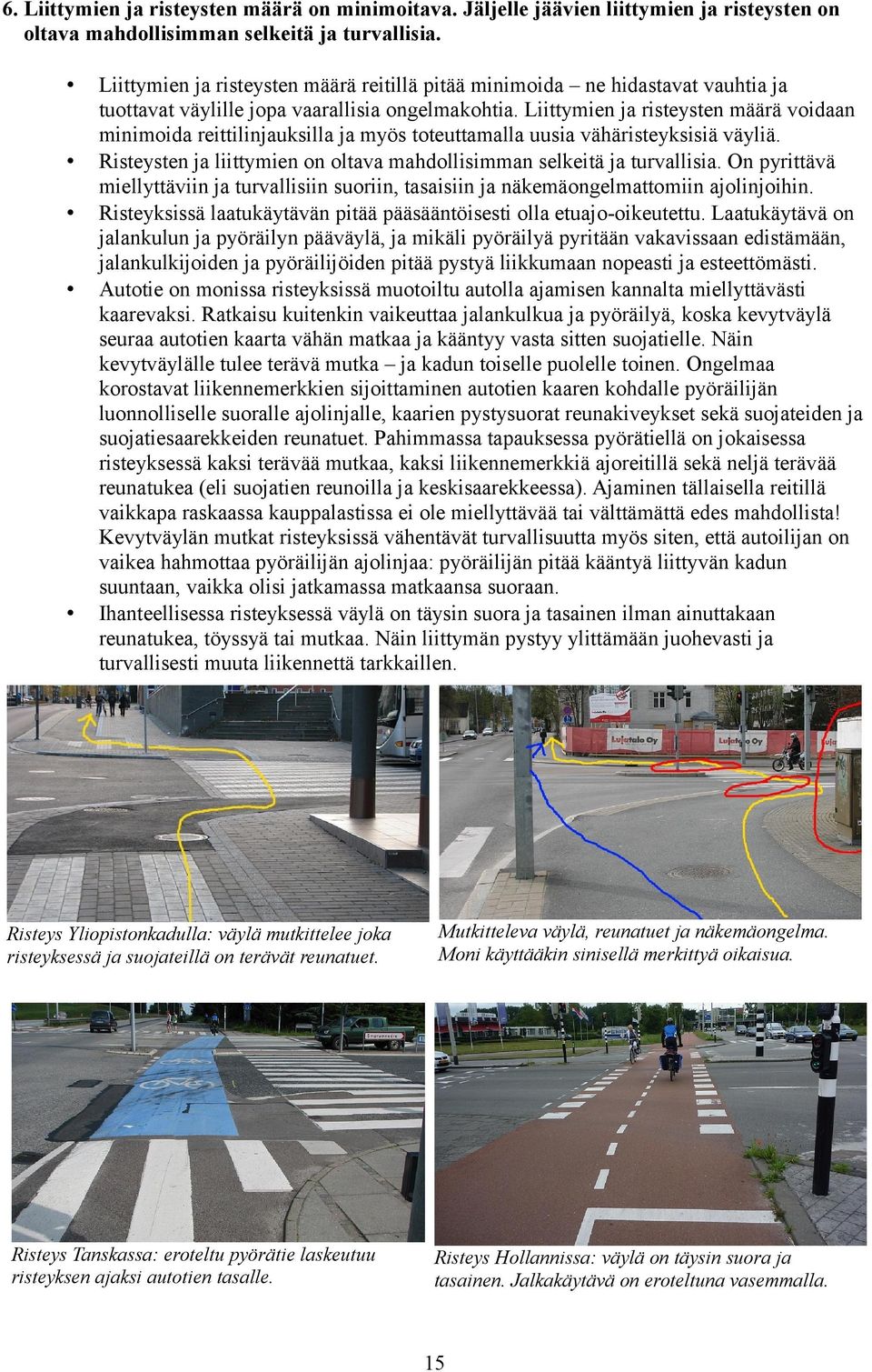 Liittymien ja risteysten määrä voidaan minimoida reittilinjauksilla ja myös toteuttamalla uusia vähäristeyksisiä väyliä. Risteysten ja liittymien on oltava mahdollisimman selkeitä ja turvallisia.