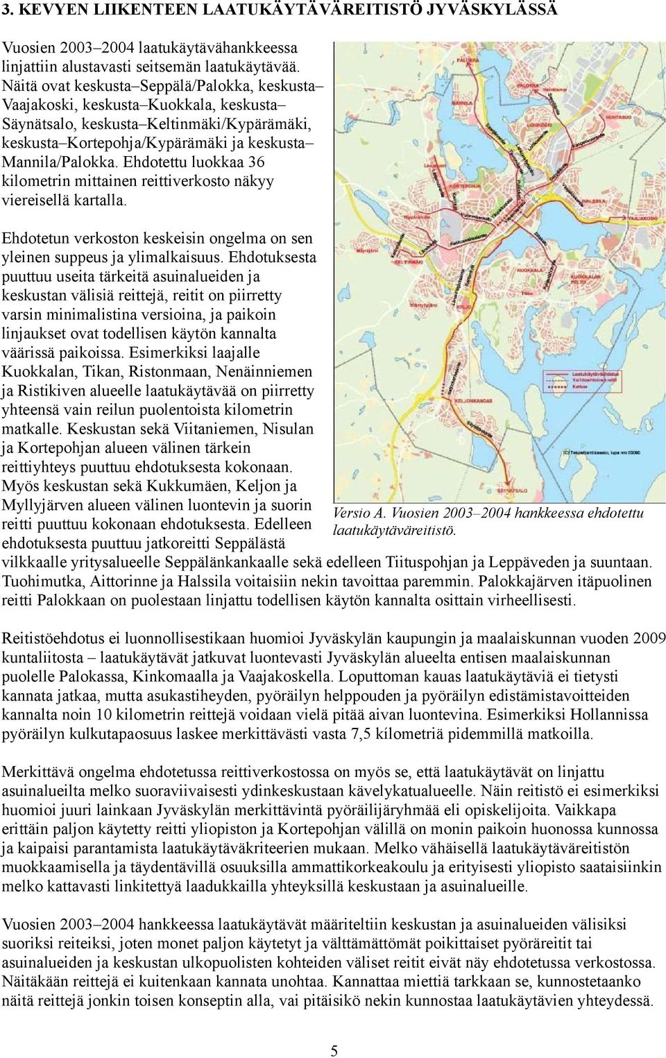 Ehdotettu luokkaa 36 kilometrin mittainen reittiverkosto näkyy viereisellä kartalla. Ehdotetun verkoston keskeisin ongelma on sen yleinen suppeus ja ylimalkaisuus.