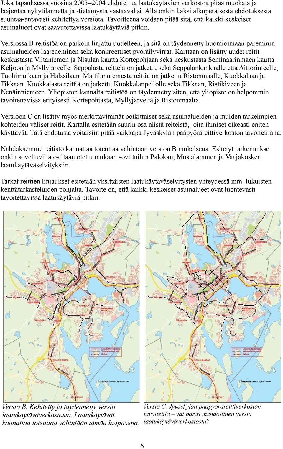 Versiossa B reitistöä on paikoin linjattu uudelleen, ja sitä on täydennetty huomioimaan paremmin asuinalueiden laajeneminen sekä konkreettiset pyöräilyvirrat.