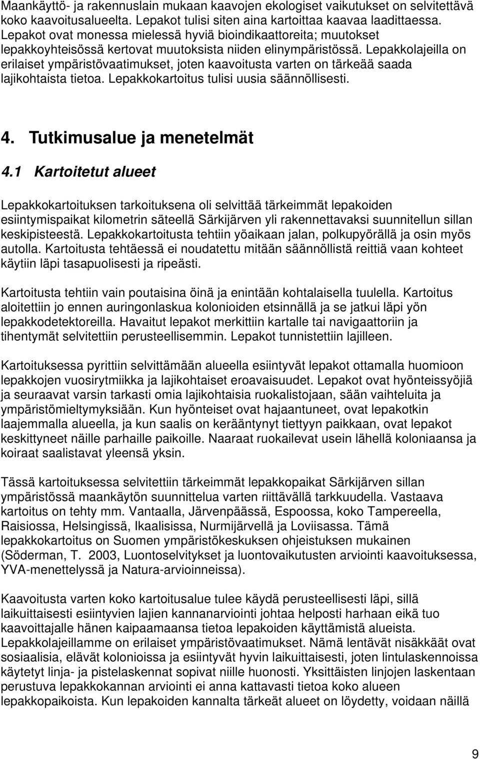 Lepakkolajeilla on erilaiset ympäristövaatimukset, joten kaavoitusta varten on tärkeää saada lajikohtaista tietoa. Lepakkokartoitus tulisi uusia säännöllisesti. 4. Tutkimusalue ja menetelmät 4.