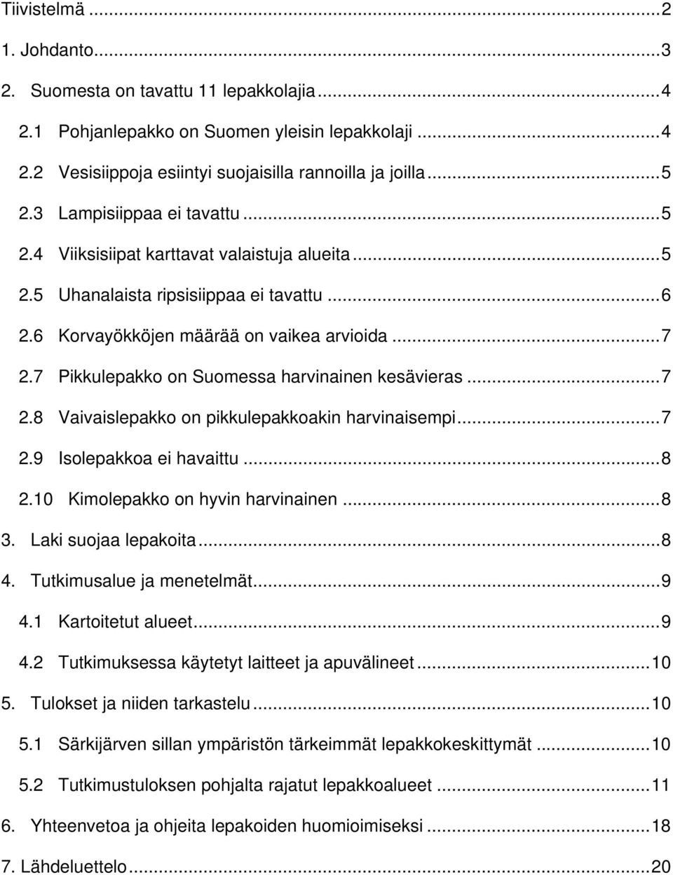 7 Pikkulepakko on Suomessa harvinainen kesävieras...7 2.8 Vaivaislepakko on pikkulepakkoakin harvinaisempi...7 2.9 Isolepakkoa ei havaittu...8 2.10 Kimolepakko on hyvin harvinainen...8 3.