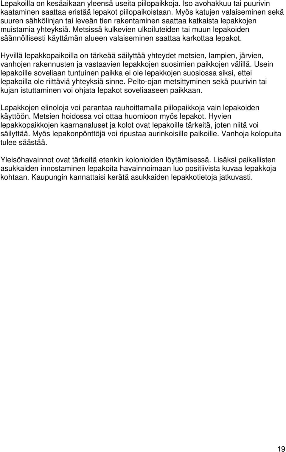 Metsissä kulkevien ulkoiluteiden tai muun lepakoiden säännöllisesti käyttämän alueen valaiseminen saattaa karkottaa lepakot.