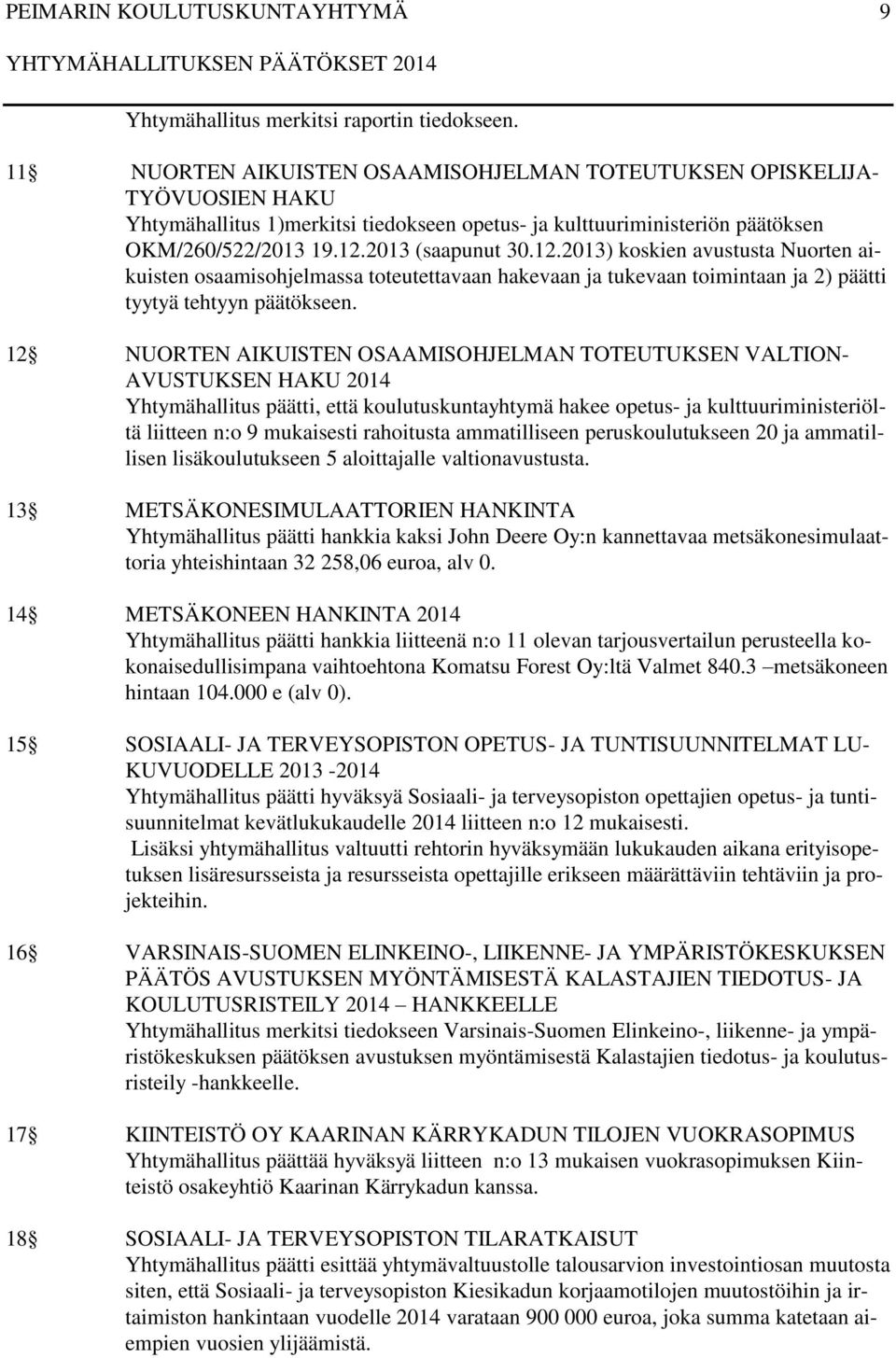 2013 (saapunut 30.12.2013) koskien avustusta Nuorten aikuisten osaamisohjelmassa toteutettavaan hakevaan ja tukevaan toimintaan ja 2) päätti tyytyä tehtyyn päätökseen.