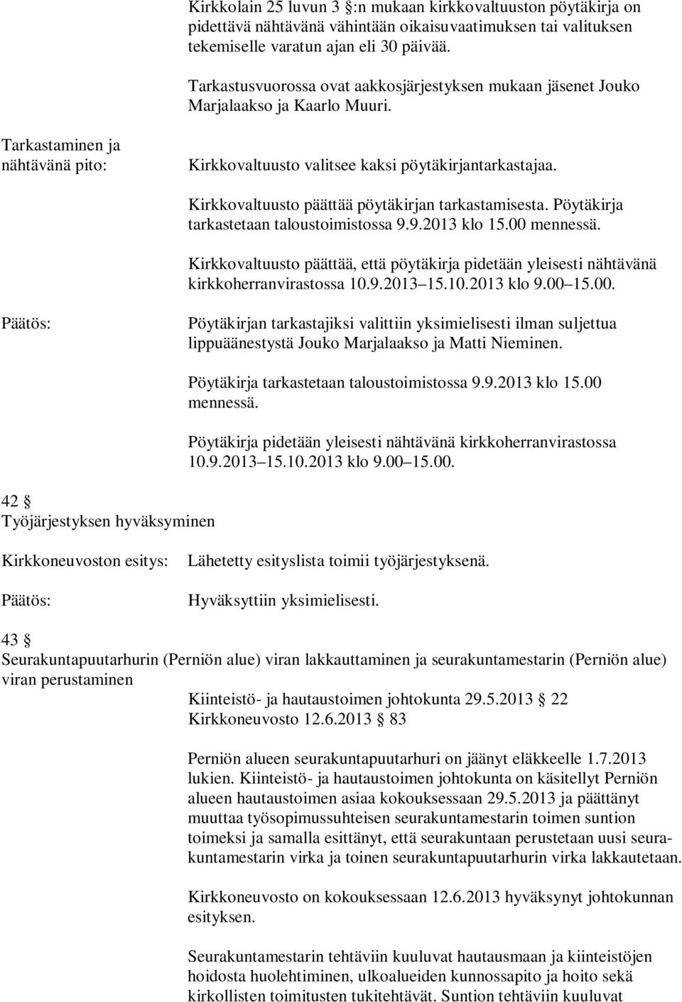 Kirkkovaltuusto päättää pöytäkirjan tarkastamisesta. Pöytäkirja tarkastetaan taloustoimistossa 9.9.2013 klo 15.00 mennessä.