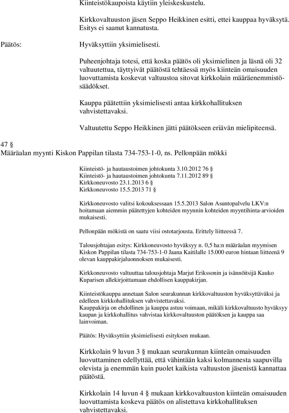 määräenemmistösäädökset. Kauppa päätettiin yksimielisesti antaa kirkkohallituksen Valtuutettu Seppo Heikkinen jätti päätökseen eriävän mielipiteensä.