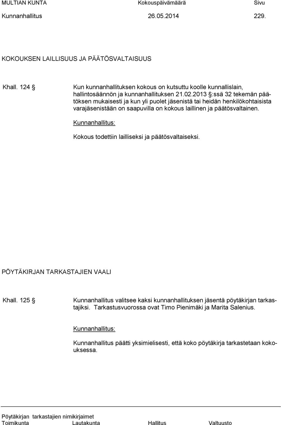 2013 :ssä 32 tekemän päätöksen mukaisesti ja kun yli puolet jäsenistä tai heidän henkilökohtaisista varajäsenistään on saapuvilla on kokous laillinen ja päätösvaltainen.