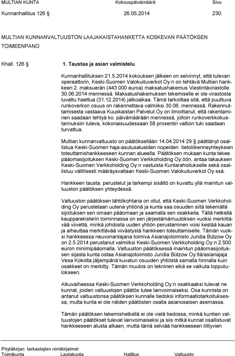 Tämä tarkoittaa sitä, että puuttuva runkoverkon osuus on rakennettava valmiiksi 30.06. mennessä. Rakennuttamisesta vastaava Kuuskaistan Palvelut Oy on ilmoittanut, että rakentaminen saadaan tehtyä ko.