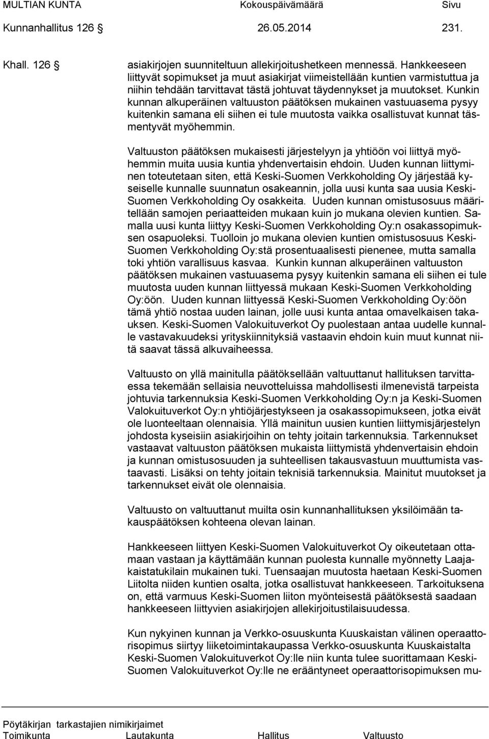 Kunkin kunnan alkuperäinen valtuuston päätöksen mukainen vastuuasema pysyy kuitenkin samana eli siihen ei tule muutosta vaikka osallistuvat kunnat täsmentyvät myöhemmin.