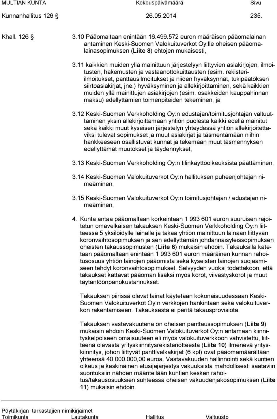 11 kaikkien muiden yllä mainittuun järjestelyyn liittyvien asiakirjojen, ilmoitusten, hakemusten ja vastaanottokuittausten (esim.