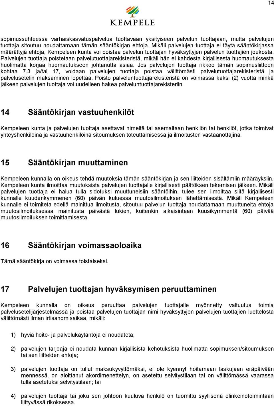 Palvelujen tuottaja poistetaan palvelutuottajarekisteristä, mikäli hän ei kahdesta kirjallisesta huomautuksesta huolimatta korjaa huomautukseen johtanutta asiaa.
