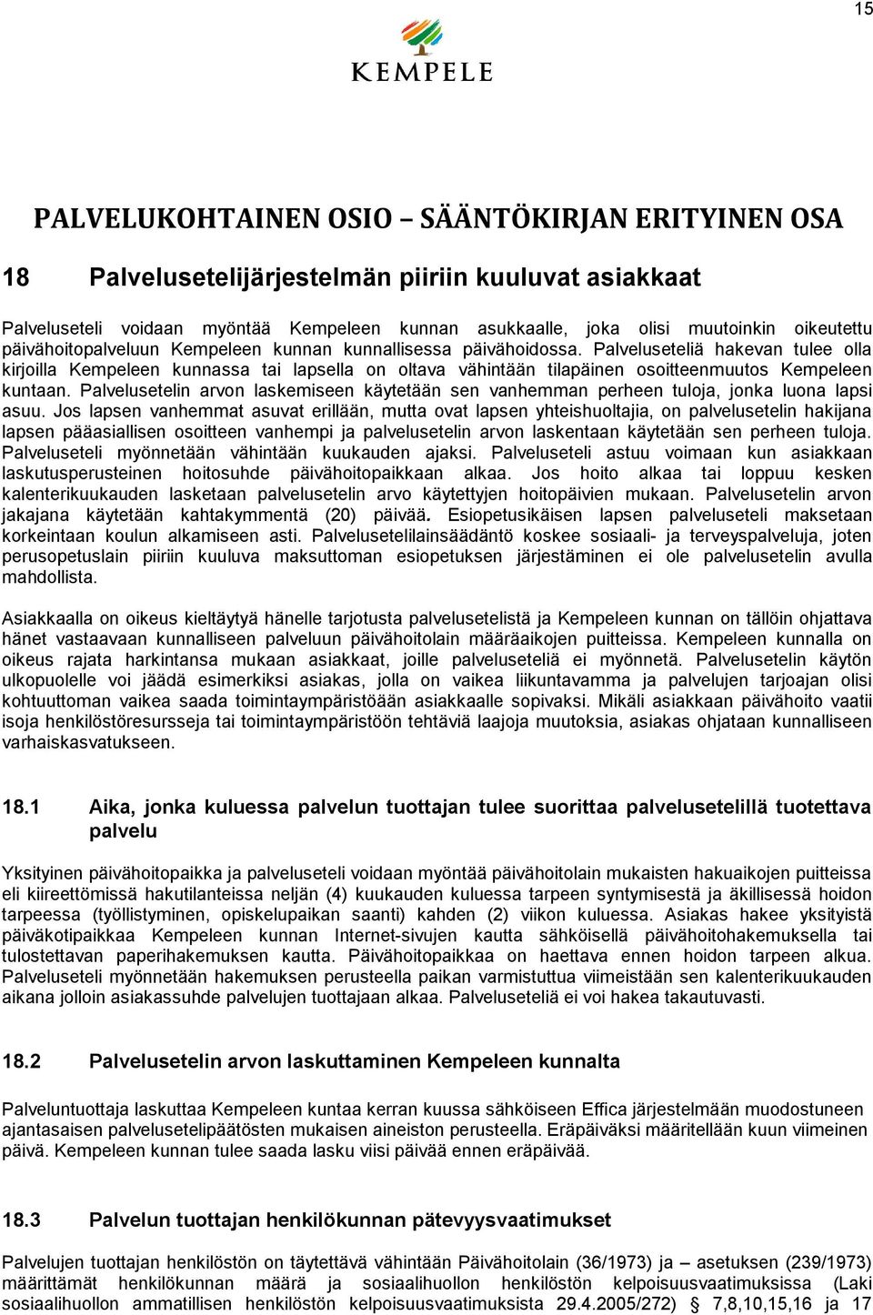 Palveluseteliä hakevan tulee olla kirjoilla Kempeleen kunnassa tai lapsella on oltava vähintään tilapäinen osoitteenmuutos Kempeleen kuntaan.