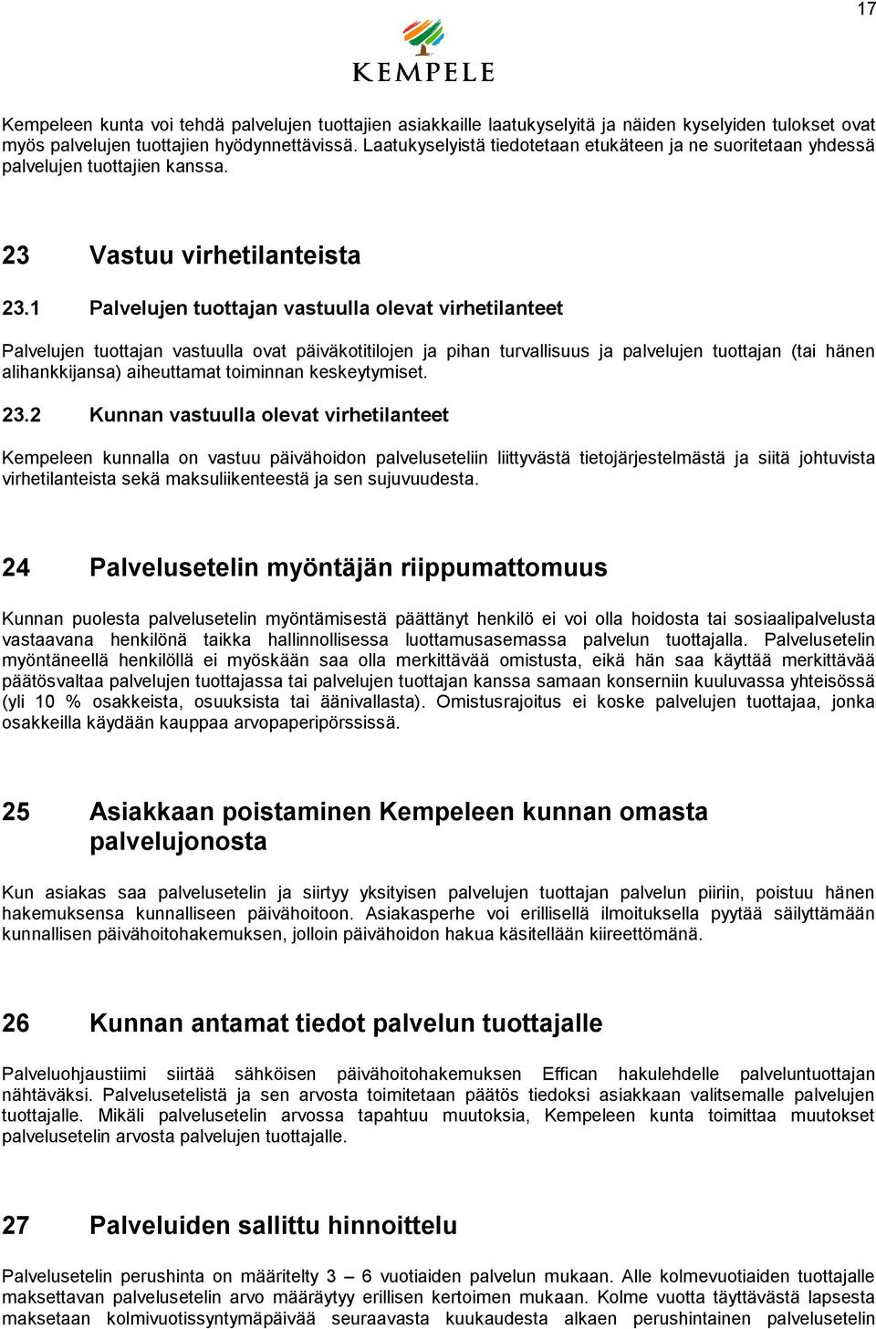 1 Palvelujen tuottajan vastuulla olevat virhetilanteet Palvelujen tuottajan vastuulla ovat päiväkotitilojen ja pihan turvallisuus ja palvelujen tuottajan (tai hänen alihankkijansa) aiheuttamat