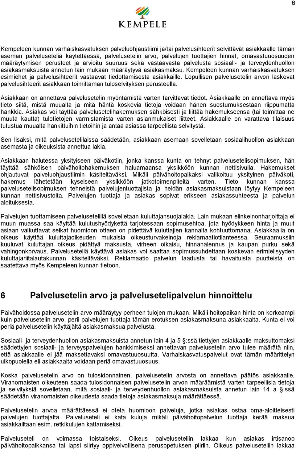 Kempeleen kunnan varhaiskasvatuksen esimiehet ja palvelusihteerit vastaavat tiedottamisesta asiakkaille.